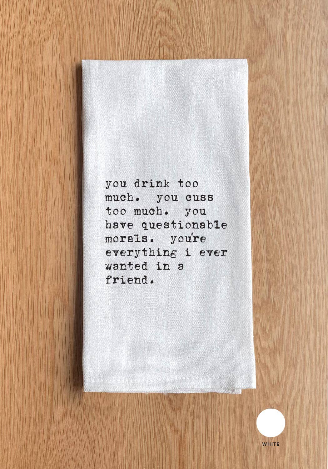 You're Everything I Want In A Friend Tea Towel