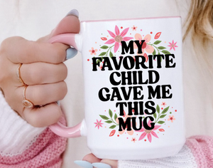 My Favorite Child Gave Me This Mug