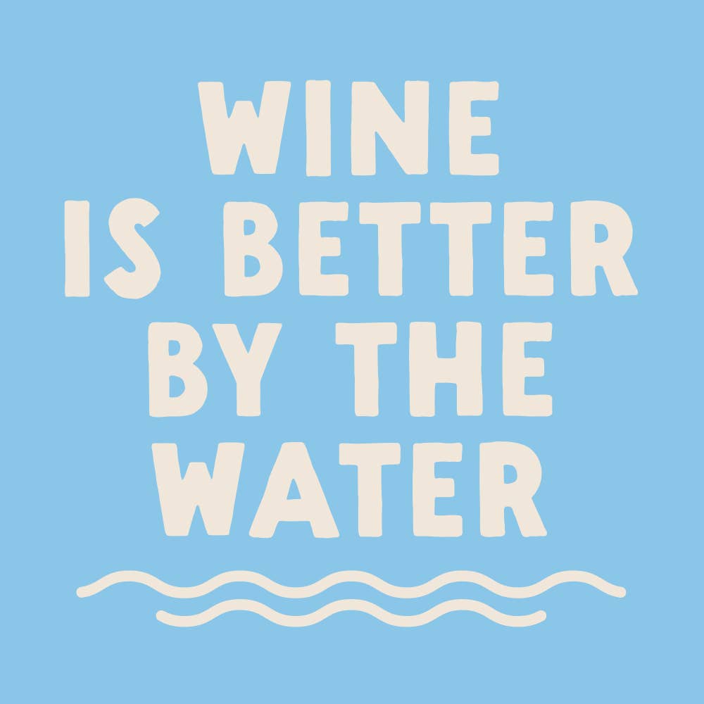 Wine Is Better By The Water